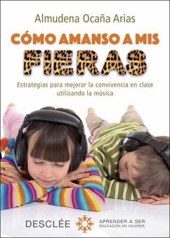 Cómo amanso a mis fieras : estrategias para mejorar la convivencia en clase utilizando la música - Ocaña Arias, Almudena