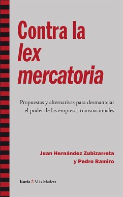 Contra la lex mercatoria : propuestas y alternativas para desmantelar el poder de las empresas transnacionales - Hernández Zubizarreta, Juan; Ramiro Pérez, Pedro