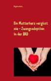 Ein Mutterherz vergisst nie - Zwangsadoption in der BRD Ein Mutterherz vergisst nie - Zwangsadoption in der BRD