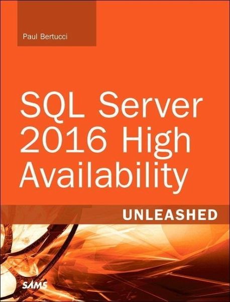 SQL Server 2016 High Availability Unleashed (includes Content Update Program) SQL Server 2016 High Availability Unleashed (includes Content Update Program)