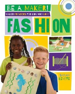 Maker Projects for Kids Who Love Fashion - Levete, Sarah