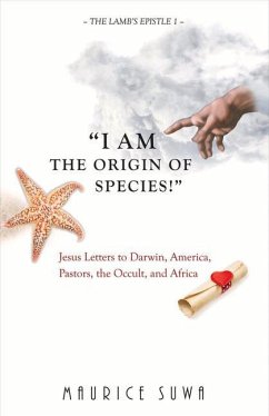 I Am the Origin of Species!: Jesus Letters to Darwin, America, Pastors, the Occult, and Africa Volume 1 - Suwa, Maurice