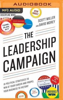 The Leadership Campaign: 10 Political Strategies to Win at Your Career and Propel Your Business to Victory - Miller, Scott; Morey, David