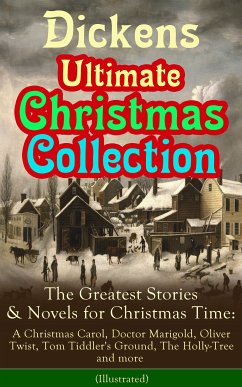 Dickens Ultimate Christmas Collection: The Greatest Stories & Novels for Christmas Time: A Christmas Carol, Doctor Marigold, Oliver Twist, Tom Tiddler's Ground, The Holly-Tree and more (Illustrated) (eBook, ePUB) - Dickens, Charles