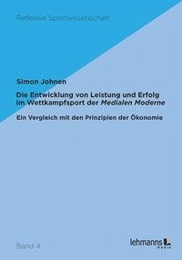 Die Entwicklung von Leistung und Erfolg im Wettkampfsport der Medialen Moderne - Johnen, Simon