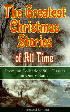 The Greatest Christmas Stories of All Time - Premium Collection: 90+ Classics in One Volume (Illustrated) (eBook, ePUB) - Alcott, Louisa May; Trollope, Anthony; Grimm, Brothers; Baum, L. Frank; Macdonald, George; Tolstoy, Leo; Dyke, Henry Van; Hoffmann, E. T. A.; Moore, Clement; Berens, Edward; Howells, William Dean; Henry, O.; Twain, Mark; Potter, Beatrix; Dickens, Charles; Stowe, Harriet Beecher; Andersen, Hans Christian; Lagerlöf, Selma; Dostoevsky, Fyodor