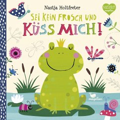 Sei kein Frosch und küss mich! - Holtfreter, Nastja