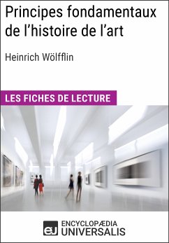 Principes fondamentaux de l'histoire de l'art. Le problème de l'évolution du style dans l'art moderne d'Heinrich Wölfflin (eBook, ePUB) - Universalis, Encyclopaedia