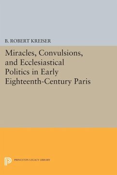 Cover Miracles, Convulsions, and Ecclesiastical Politics in Early Eighteenth-Century Paris (eBook, PDF)