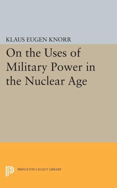 On the Uses of Military Power in the Nuclear Age (eBook, PDF) - Knorr, Klaus Eugen On the Uses of Military Power in the Nuclear Age (eBook, PDF) - Knorr, Klaus Eugen