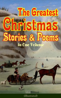 The Greatest Christmas Stories & Poems in One Volume (Illustrated) (eBook, ePUB) - Alcott, Louisa May; Henry, O.; Twain, Mark; Potter, Beatrix; Dickens, Charles; Dickinson, Emily; Scott, Walter; Andersen, Hans Christian; Lagerlöf, Selma; Dostoevsky, Fyodor; Trollope, Anthony; Grimm, Brothers; Baum, L. Frank; MacDonald, George; Tolstoy, Leo; van Dyke, Henry; Hoffmann, E. T. A.; Stowe, Harriet Beecher; Moore, Clement; Berens, Edward; Howells, William Dean; Longfellow, Henry Wadsworth; Wordsworth, William; Tennyson, Alfred Lord; Yeats, William Butler