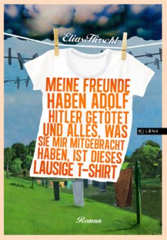 Meine Freunde haben Adolf Hitler getötet und alles, was sie mir mitgebracht haben, ist dieses lausige T-Shirt - Hirschl, Elias