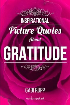 Gratitude Quotes: Inspirational Picture Quotes about Gratitude (Leanjumpstart Life Series Book 5) (eBook, ePUB) - Rupp, Gabi