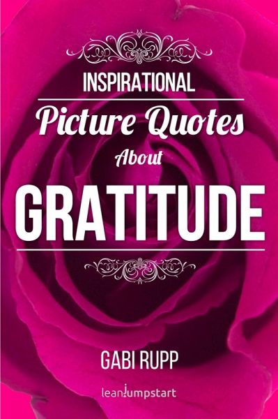 Gratitude Quotes: Inspirational Picture Quotes about Gratitude (Leanjumpstart Life Series Book 5) (eBook, ePUB) Gratitude Quotes: Inspirational Picture Quotes about Gratitude (Leanjumpstart Life Series Book 5) (eBook, ePUB)