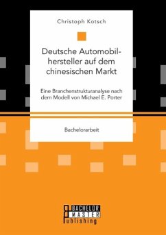 Deutsche Automobilhersteller auf dem chinesischen Markt: Eine Branchenstrukturanalyse nach dem Modell von Michael E. Porter - Kotsch, Christoph