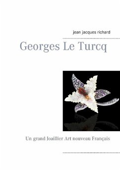 Georges Le Turcq: Un grand Joaillier Art nouveau FranÃ§ais Richard Jean-Jacques Author
