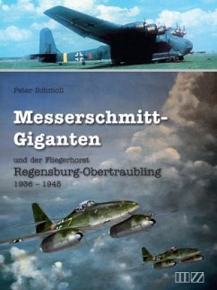 Messerschmitt-Giganten und der Fliegerhorst Regensburg-Obertraubling 1936-1945 - Schmoll, Peter