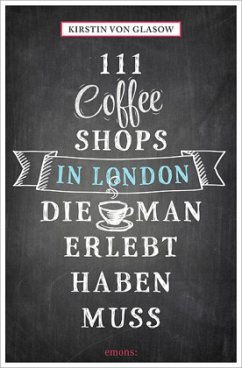 111 Coffee Shops in London, die man gesehen haben muss - Glasow, Kirstin von
