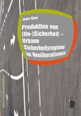 Produktion von (Un-)Sicherheit - Urbane Sicherheitsregime im Neoliberalismus