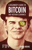 A Beginners Guide to BITCOIN AND AUSTRIAN ECONOMICS (eBook, PDF)