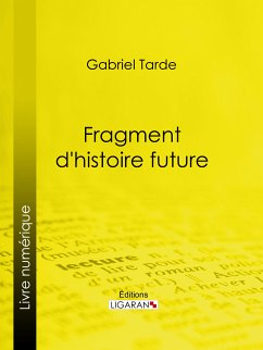 Fragment d'histoire future (eBook, ePUB) - Tarde, Gabriel; Ligaran