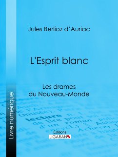 L'Esprit blanc (eBook, ePUB) - Ligaran; Berlioz d' Auriac, Jules