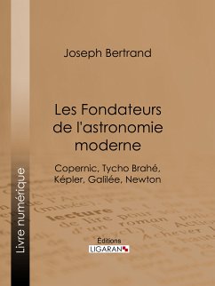 Les Fondateurs de l'astronomie moderne (eBook, ePUB) - Ligaran; Bertrand, Joseph