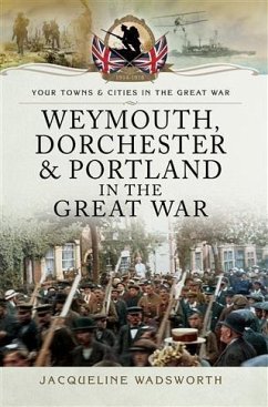 Weymouth, Dorchester & Portland in the Great War (eBook, PDF) - Wadsworth, Jacqueline