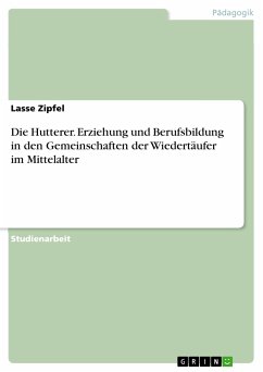 Die Hutterer. Erziehung und Berufsbildung in den Gemeinschaften der Wiedertäufer im Mittelalter (eBook, PDF) - Zipfel, Lasse