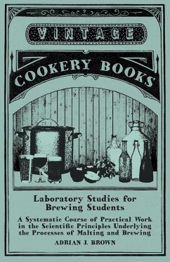 Laboratory Studies for Brewing Students - A Systematic Course of Practical Work in the Scientific Principles Underlying the Processes of Malting and Brewing - Brown, Adrian J.