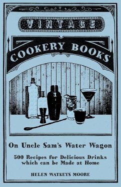 On Uncle Sam's Water Wagon - 500 Recipes for Delicious Drinks which can be Made at Home - Moore, Helen Watkeys