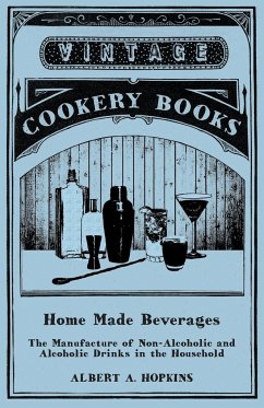 Home Made Beverages - The Manufacture of Non-Alcoholic and Alcoholic Drinks in the Household - Hopkins, Albert A.