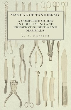 Manual of Taxidermy - A Complete Guide in Collecting and Preserving Birds and Mammals - Maynard, C. J.