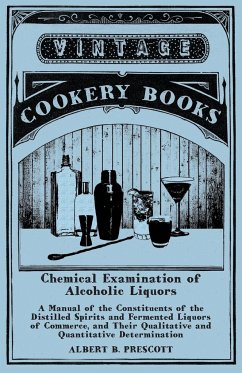 Chemical Examination of Alcoholic Liquors - A Manual of the Constituents of the Distilled Spirits and Fermented Liquors of Commerce, and Their Qualitative and Quantitative Determination - Prescott, Albert B.