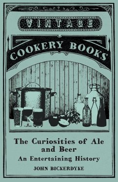 The Curiosities of Ale and Beer - An Entertaining History - Bickerdyke, John