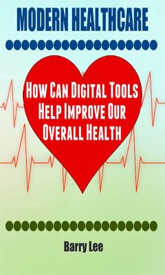 Modern Healthcare: How Can Digital Tools Help Improve Our Overall Health (eBook, ePUB) - Lee, Barry