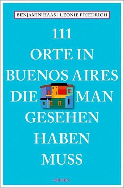 111 Orte in Buenos Aires, die man gesehen haben muss - Haas, Benjamin;Friedrich, Leonie