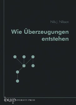 Wie Überzeugungen entstehen - Nilsson, Nils J.