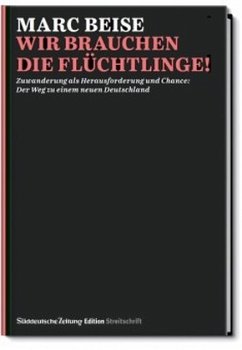 Wir brauchen die Flüchtlinge! - Beise, Marc