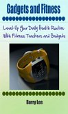 Gadgets and Fitness: Level-Up Your Daily Health Routine With Fitness Trackers and Gadgets (eBook, ePUB)