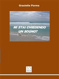 Mi stai chiedendo un sogno? (eBook, ePUB) - Parma, Graziella