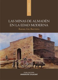Las minas de Almadén en la Edad Moderna - Gil Bautista, Rafael