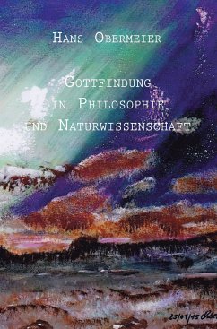 Gottfindung in Philosophie und Naturwissenschaft - Hans Obermeier