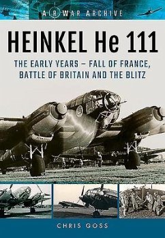 Heinkel He 111: The Early Years - Fall of France, Battle of Britain and the Blitz - Goss, Chris