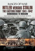 Hitler Versus Stalin: The Eastern Front 1941 - 1942: Barbarossa to Moscow