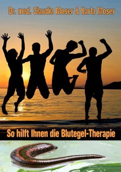 So hilft ihnen die Blutegeltherapie - Moser, Claudia;Moser, Karla