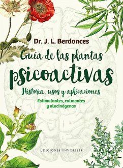 Guía de las plantas psicoactivas. Historia, usos y aplicaciones : Estimulantes, calmantes y alucinógenos - Berdonces, Josep Lluís