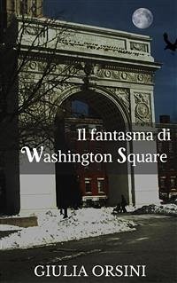 Il fantasma di Washington Square (eBook, ePUB) - Di Silvia Castellano, Cover; Orsini, Giulia