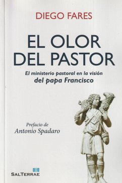 El olor del pastor : el ministerio pastoral en la visión del Papa Francisco - Fares, Diego