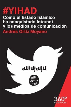 #Yihad : cómo el Estado Islámico ha conquistado Internet y los medios de comunicación - Ortiz Moyano, Andrés